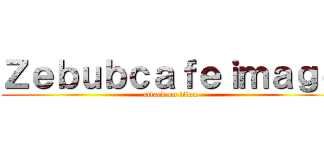 Ｚｅｂｕｂｃａｆｅｉｍａｇｅ (attack on titan)