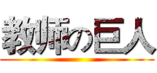 教师の巨人 ()