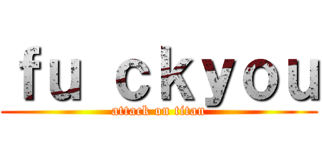 ｆｕ ｃｋｙｏｕ (attack on titan)