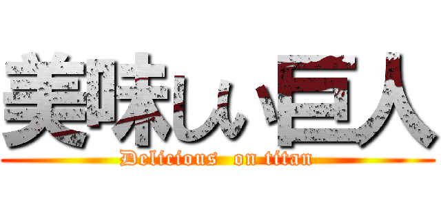 美味しい巨人 (Delicious  on titan)