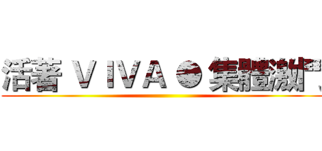 活著 ＶＩＶＡ ● 集體激鬥 ()