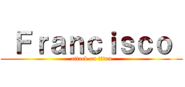  Ｆｒａｎｃｉｓｃｏ  (attack on titan)