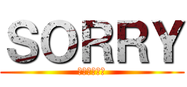 ＳＯＲＲＹ (陈健鸿我跪你)