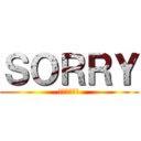 ＳＯＲＲＹ (陈健鸿我跪你)