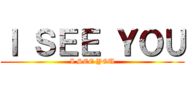 Ｉ ＳＥＥ ＹＯＵ (I SEE YOU)