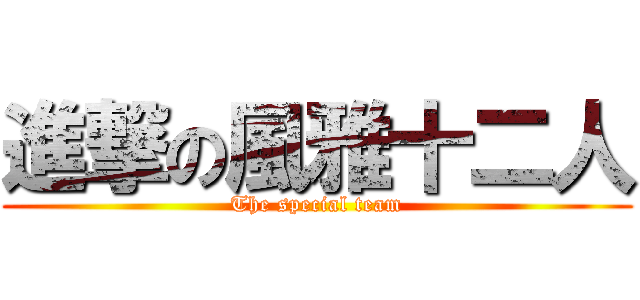 進撃の風雅十二人 (The special team)
