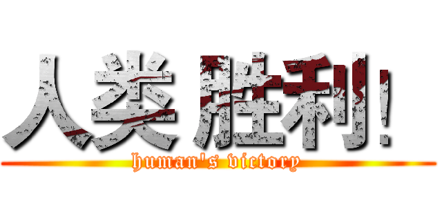 人类 胜利！ (human's victory)