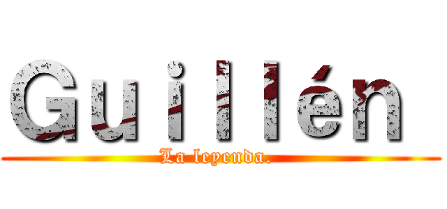 Ｇｕｉｌｌéｎ  (La leyenda. )