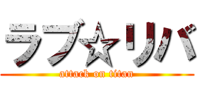 ラブ☆リバ (attack on titan)