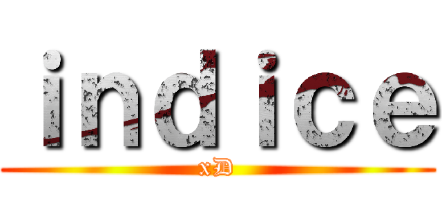 ｉｎｄｉｃｅ (xD)