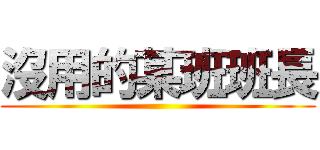 沒用的某班班長 ()