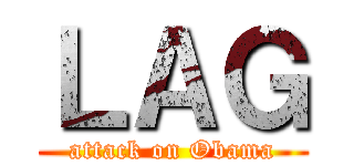 ＬＡＧ (attack on Obama)