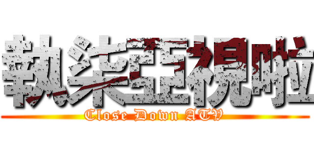 執柒亞視啦 (Close Down ATV)