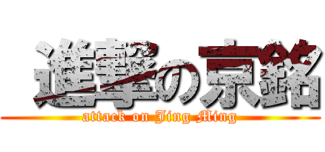  進撃の京銘 (attack on Jing Ming)