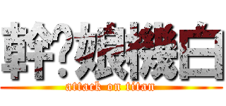 幹伱娘機白 (attack on titan)