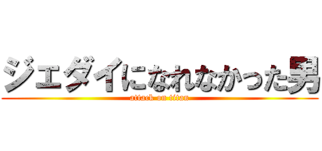 ジェダイになれなかった男 (attack on titan)