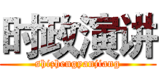 时政演讲 (shizhengyanjiang)