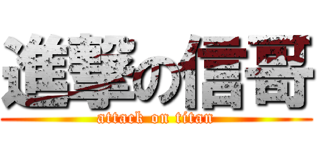 進撃の信哥 (attack on titan)