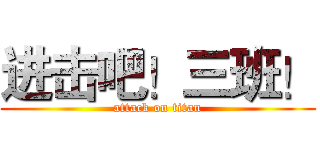 进击吧！三班！ (attack on titan)