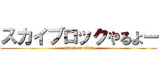 スカイブロックやるよー (attack on titan)