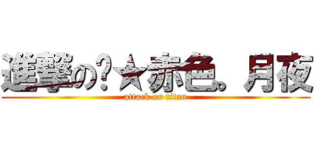 進撃の☇★赤色。月夜 (attack on titan)