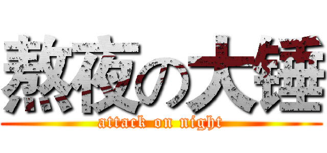 熬夜の大锤 (attack on night)