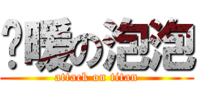 溫暖の泡泡 (attack on titan)