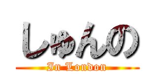 しゅんの (In London)