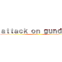 ａｔｔａｃｋ ｏｎ ｇｕｎｄａｍ (gundam)