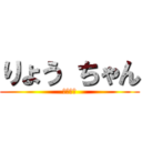 りょう ちゃん (亮ちゃん)