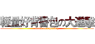 輕量好背書包の大進擊 (attack on schoolbag)
