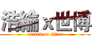 浩綸ｘ世博 (attack on titan)