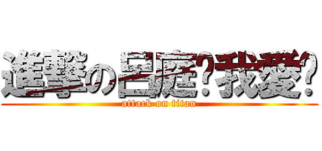 進撃の呂庭灝我愛你 (attack on titan)