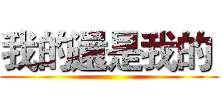 我的還是我的  ()