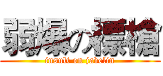 弱爆の標槍 (insult on javelin)