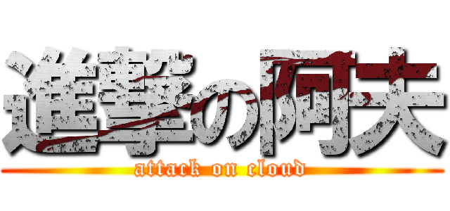 進撃の阿夫 (attack on cloud)