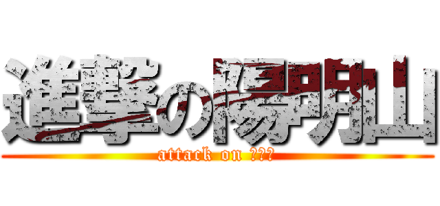 進撃の陽明山 (attack on 陽明山)
