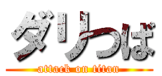 ダリつば (attack on titan)