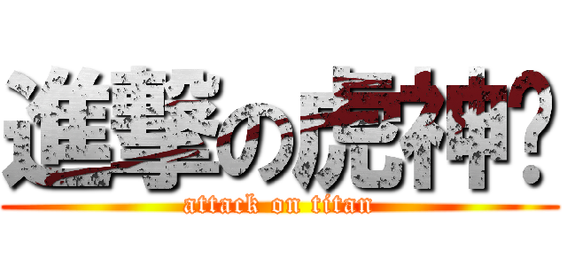 進撃の虎神瑋 (attack on titan)