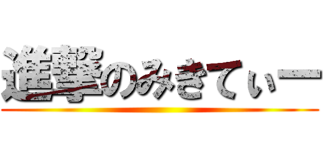 進撃のみきてぃー ()