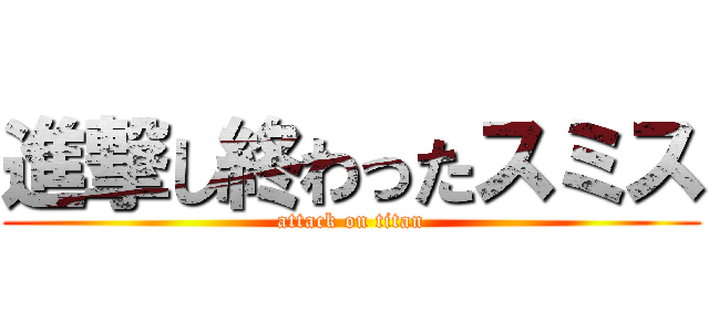 進撃し終わったスミス (attack on titan)