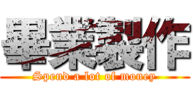 畢業製作 (Spend a lot of money)