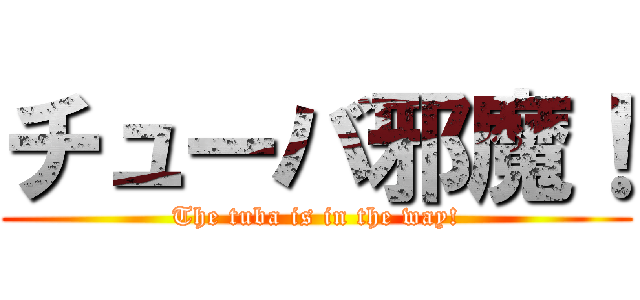 チューバ邪魔！ (The tuba is in the way!)