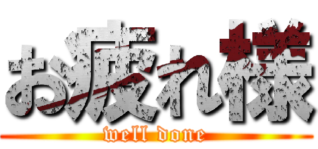 お疲れ様 (well done)