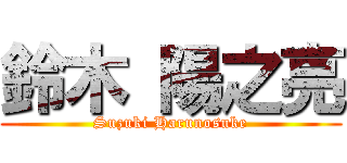 鈴木 陽之亮 (Suzuki Harunosuke)
