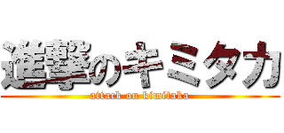 進撃のキミタカ (attack on kimitaka)