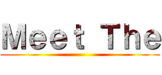 Ｍｅｅｔ Ｔｈｅ ()