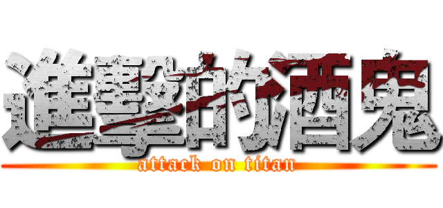 進擊的酒鬼 (attack on titan)