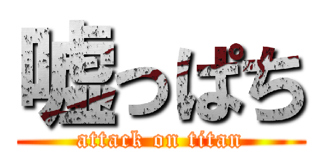 嘘っぱち (attack on titan)