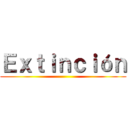 Ｅｘｔｉｎｃｉóｎ ()